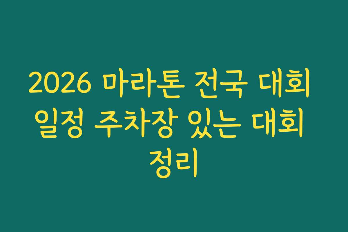 2026 마라톤 전국 대회 일정 주차장 있는 대회 정리