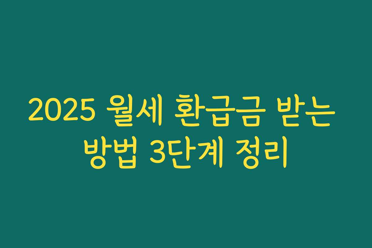 2025 월세 환급금 받는 방법 3단계 정리
