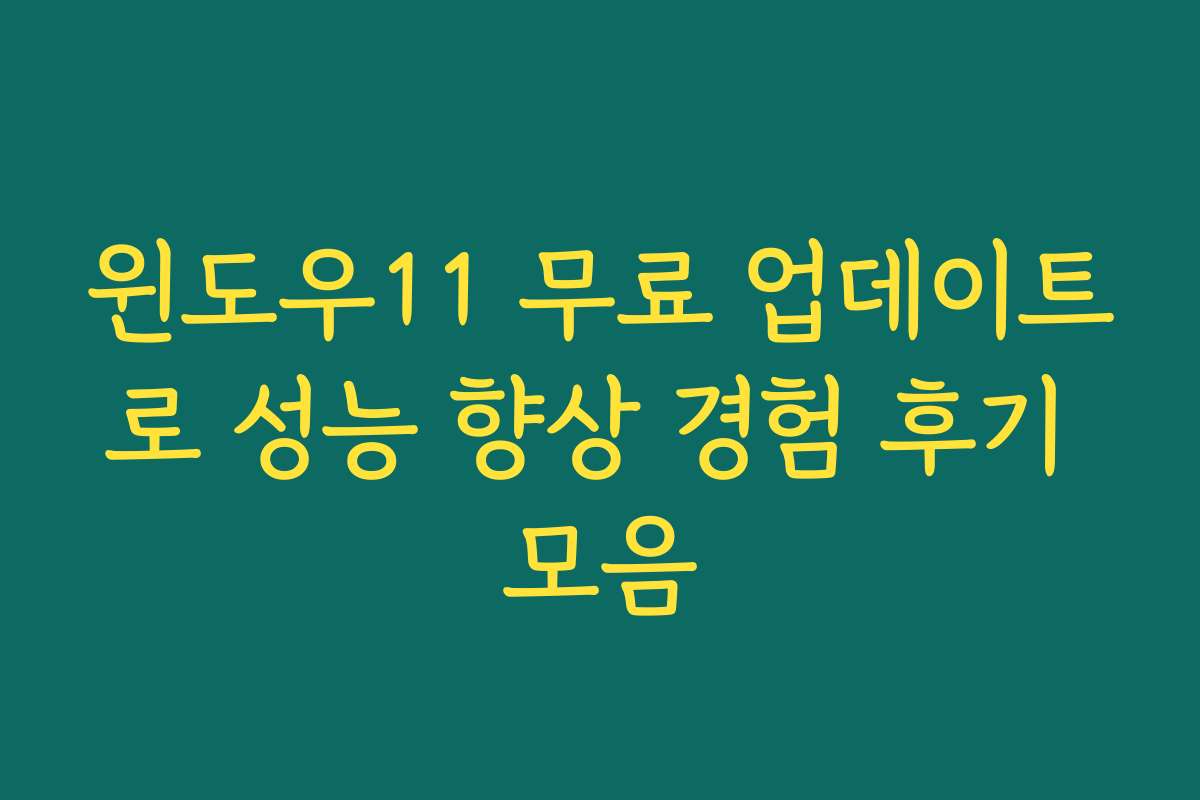 윈도우11 무료 업데이트로 성능 향상 경험 후기 모음
