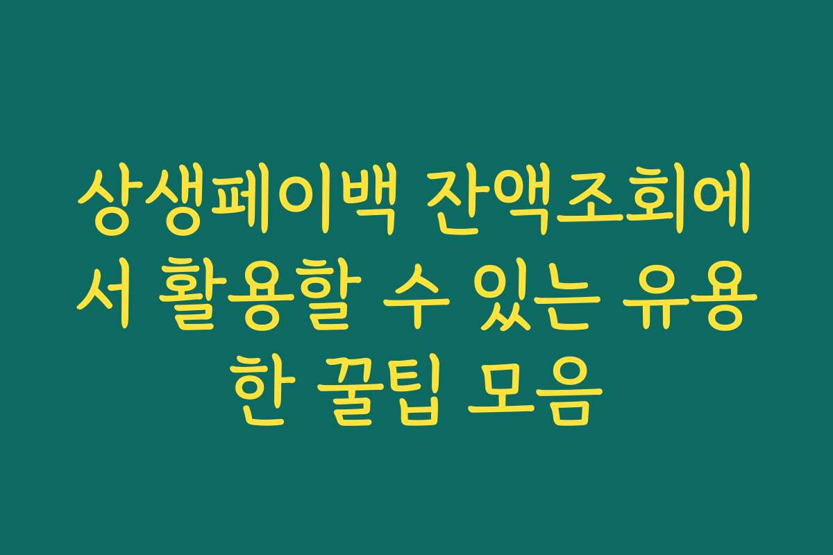 상생페이백 잔액조회에서 활용할 수 있는 유용한 꿀팁 모음
