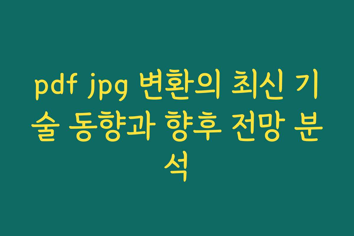 pdf jpg 변환의 최신 기술 동향과 향후 전망 분석