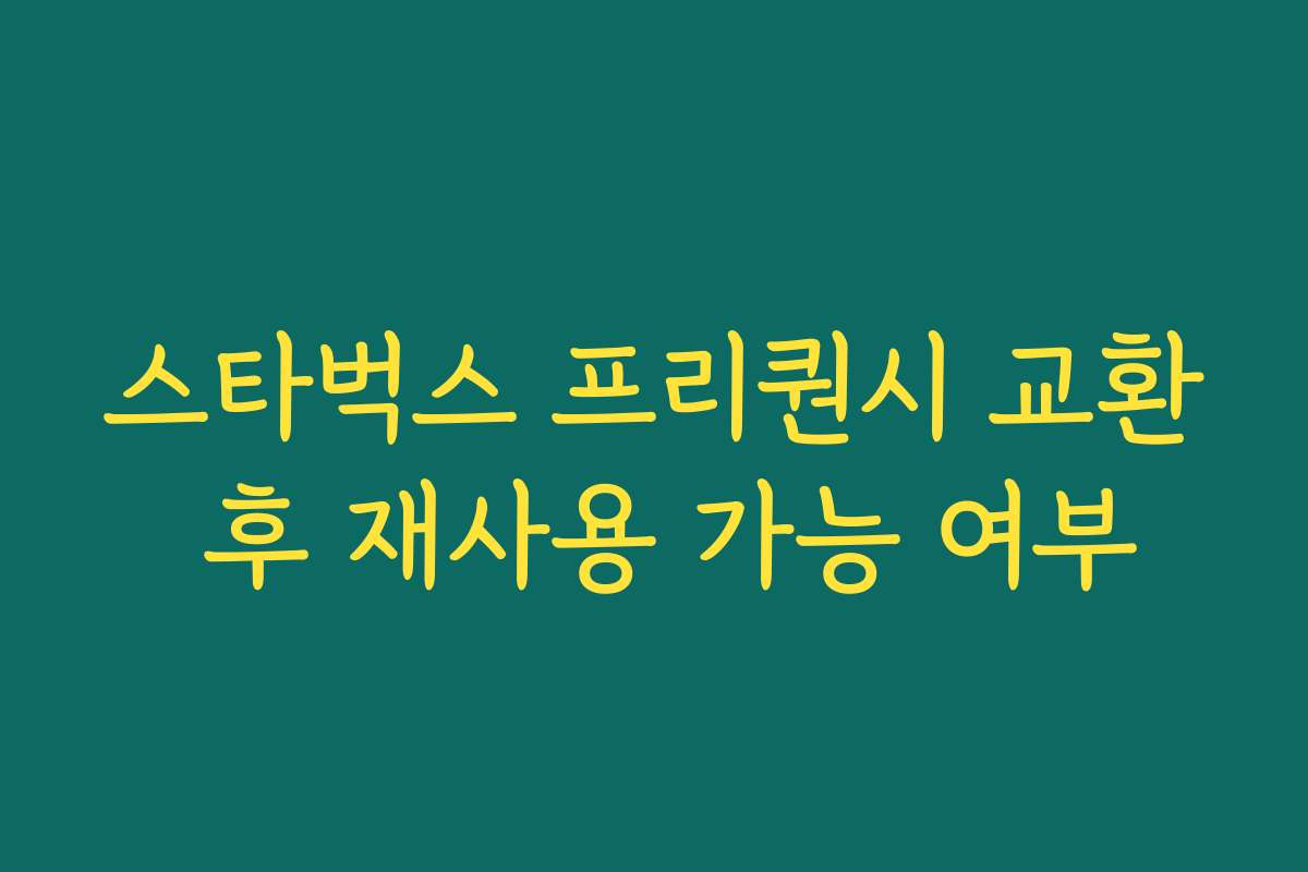 스타벅스 프리퀀시 교환 후 재사용 가능 여부 스타벅스 프리퀀시 교환 후 재사용 가능 여부