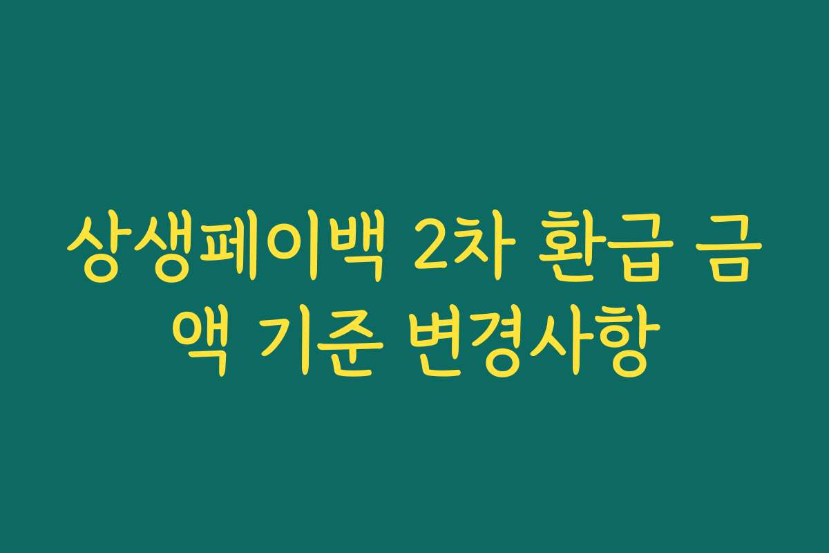 상생페이백 2차 환급 금액 기준 변경사항 상생페이백 2차 환급 금액 기준 변경사항