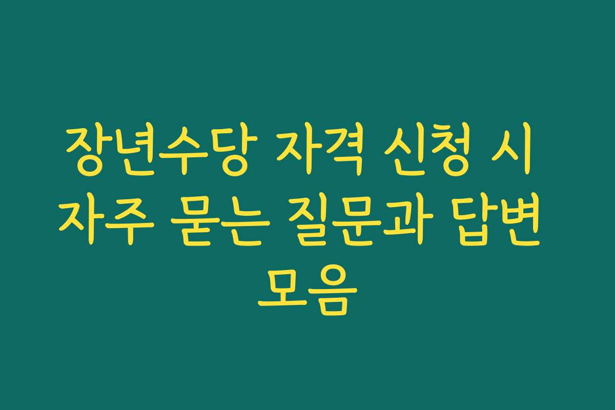 장년수당 자격 신청 시 자주 묻는 질문과 답변 모음