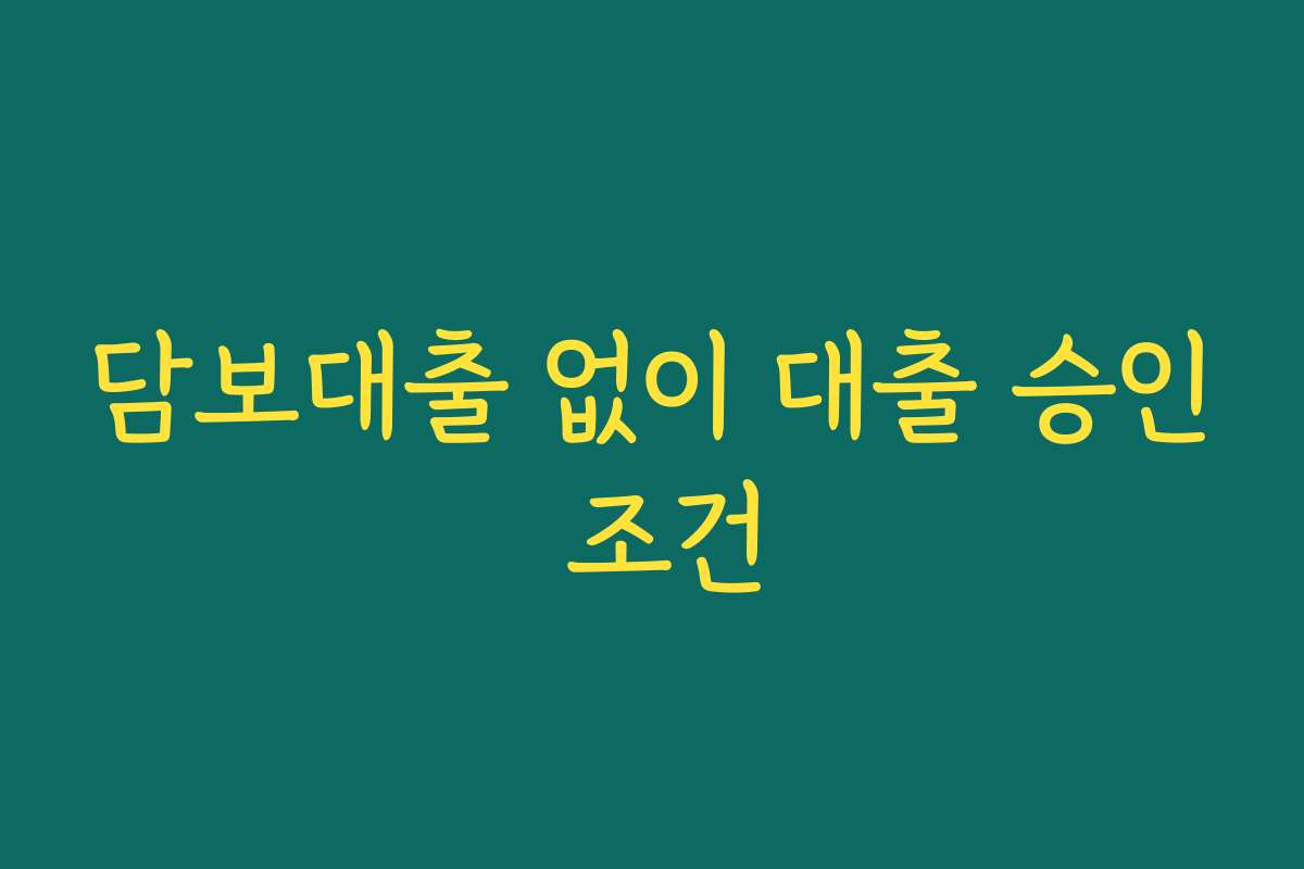 담보대출 없이 대출 승인 조건