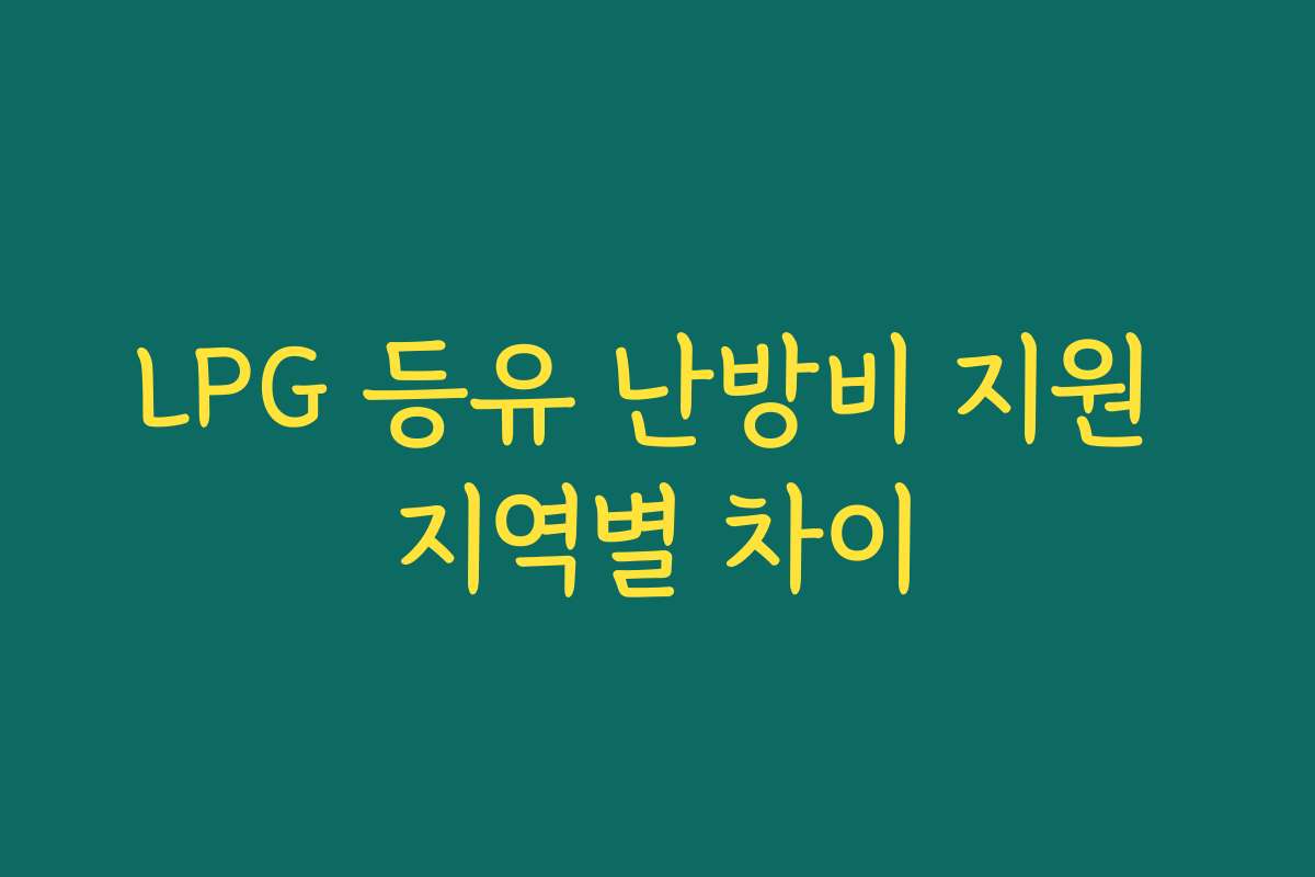 LPG 등유 난방비 지원 지역별 차이
