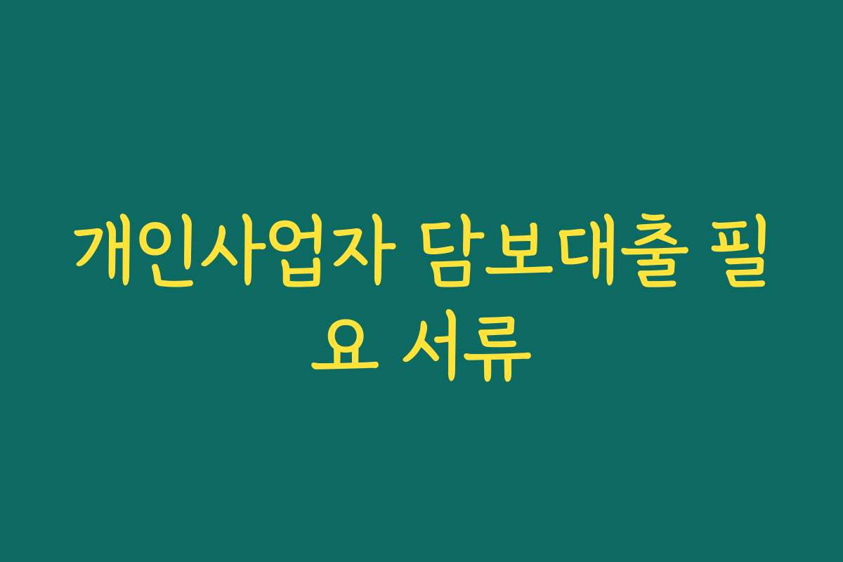 개인사업자 담보대출 필요 서류