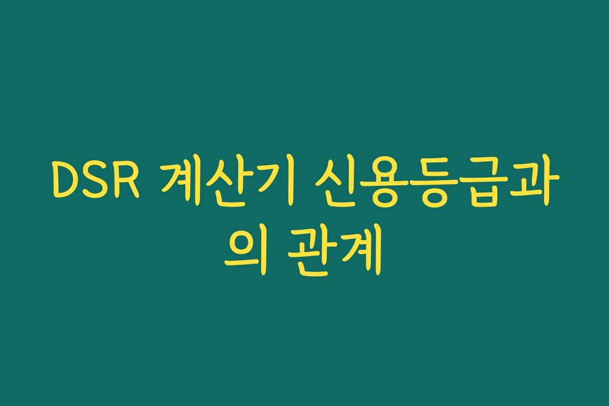 DSR 계산기 신용등급과의 관계