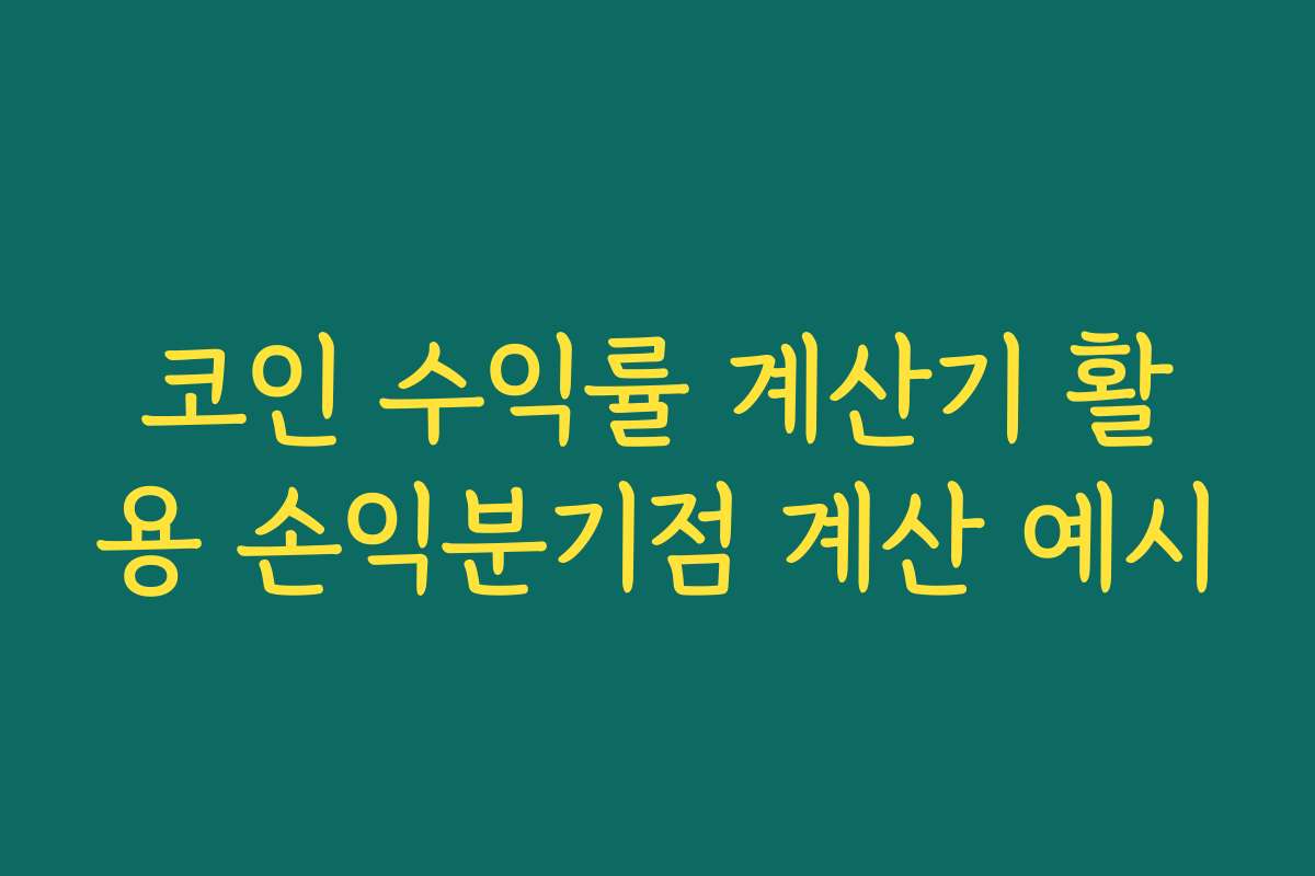 코인 수익률 계산기 활용 손익분기점 계산 예시 코인 수익률 계산기 활용 손익분기점 계산 예시