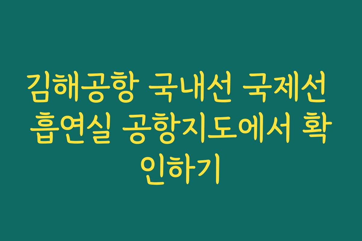 김해공항 국내선 국제선 흡연실 공항지도에서 확인하기 김해공항 국내선 국제선 흡연실 공항지도에서 확인하기