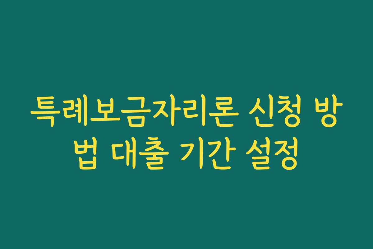 특례보금자리론 신청 방법 대출 기간 설정 특례보금자리론 신청 방법 대출 기간 설정