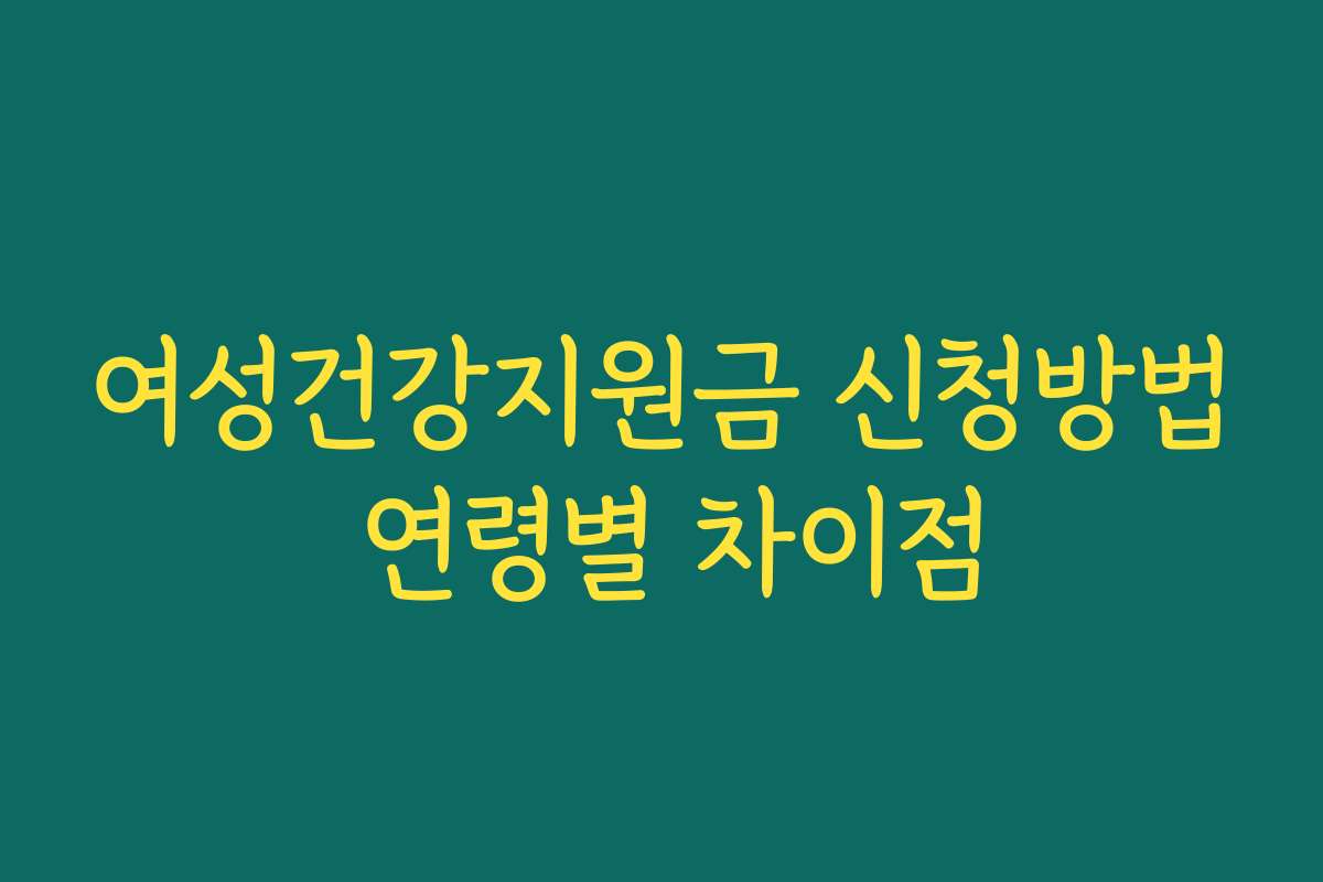 여성건강지원금 신청방법 연령별 차이점