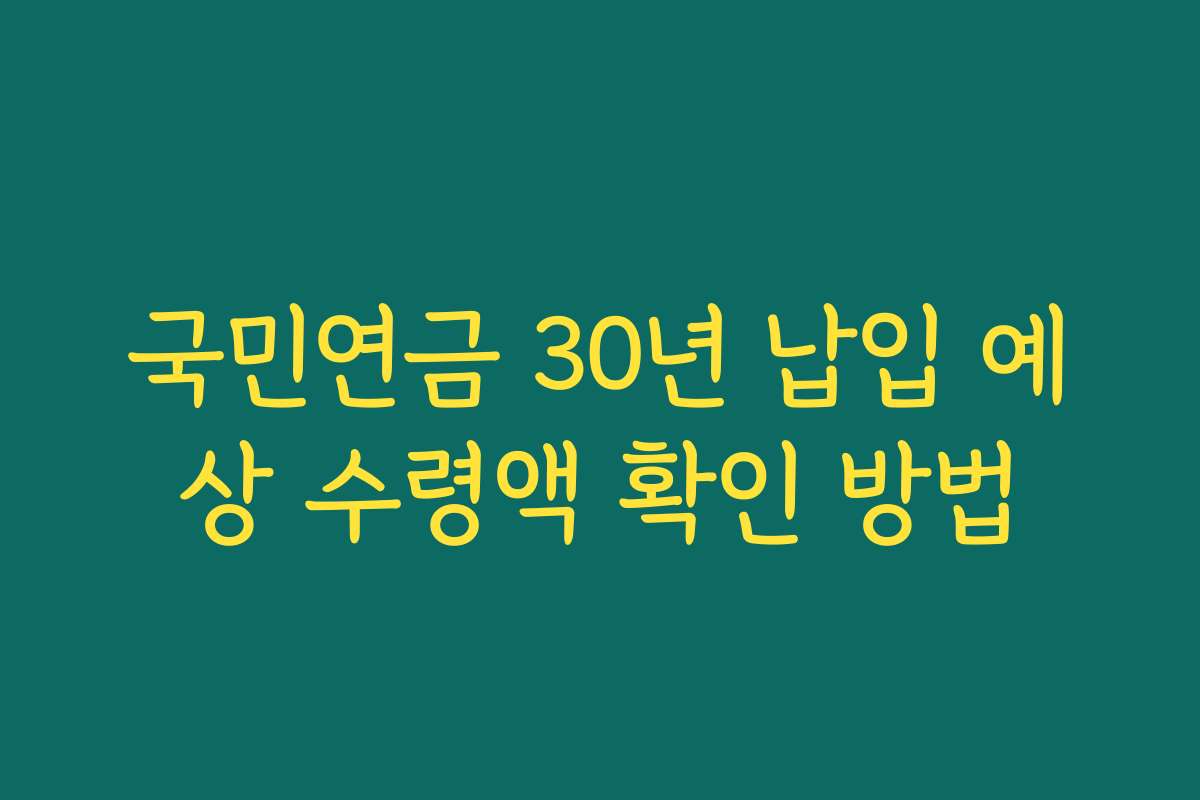 국민연금 30년 납입 예상 수령액 확인 방법