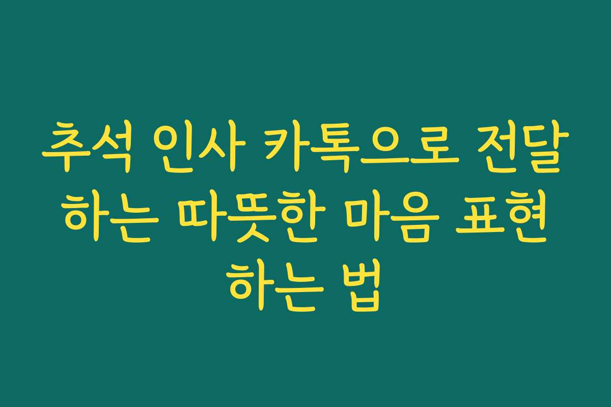추석 인사 카톡으로 전달하는 따뜻한 마음 표현하는 법