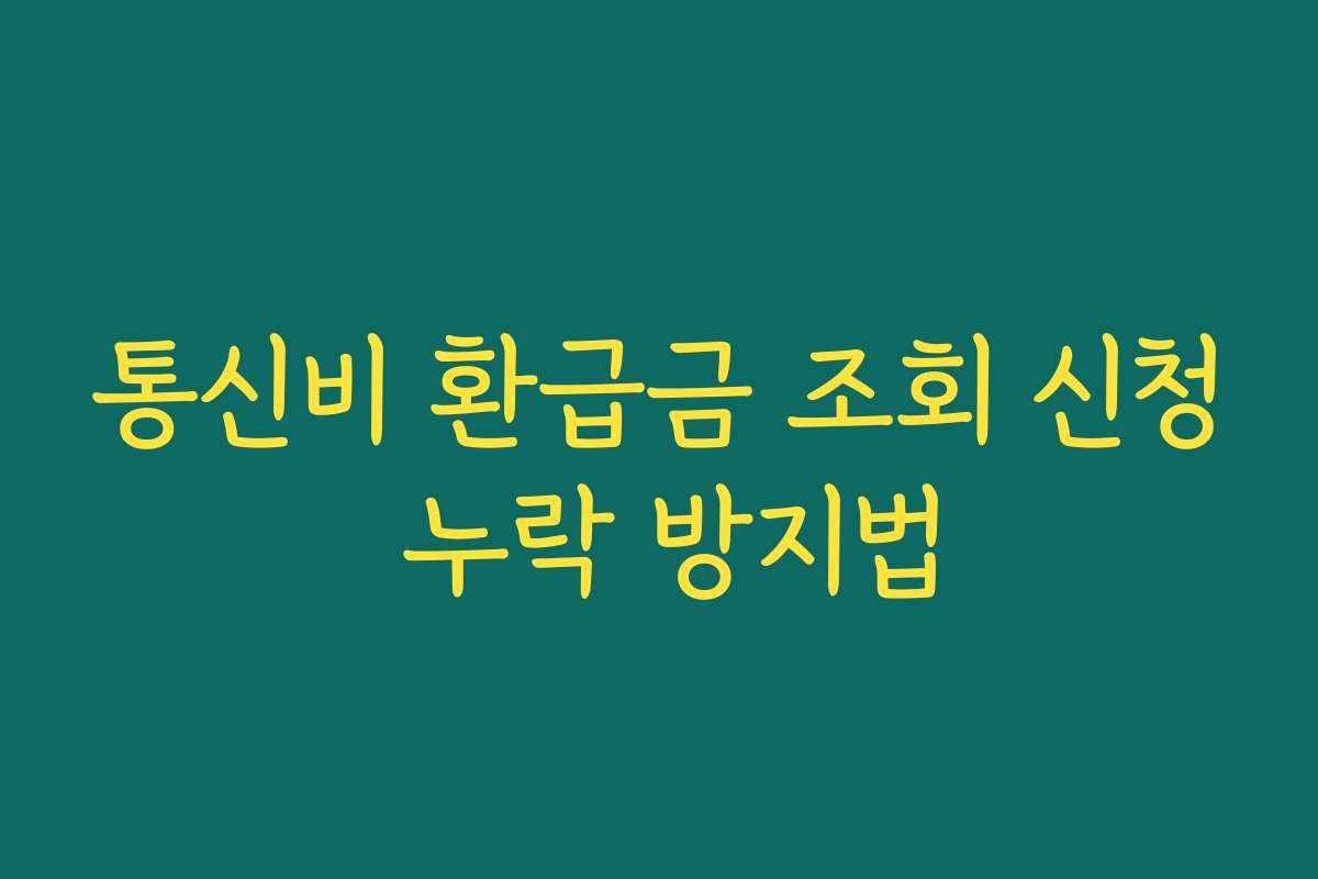 통신비 환급금 조회 신청 누락 방지법