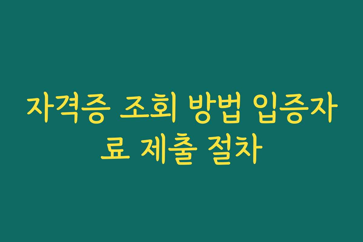 자격증 조회 방법 입증자료 제출 절차 자격증 조회 방법 입증자료 제출 절차