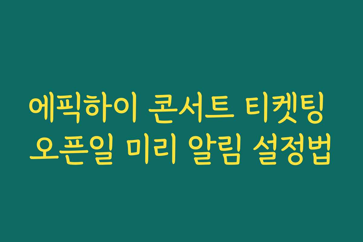 에픽하이 콘서트 티켓팅 오픈일 미리 알림 설정법