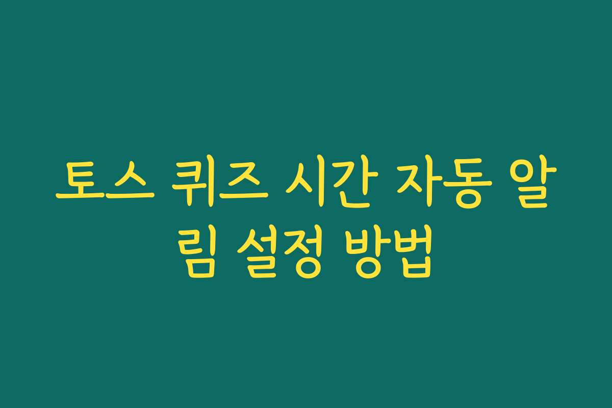 토스 퀴즈 시간 자동 알림 설정 방법 토스 퀴즈 시간 자동 알림 설정 방법