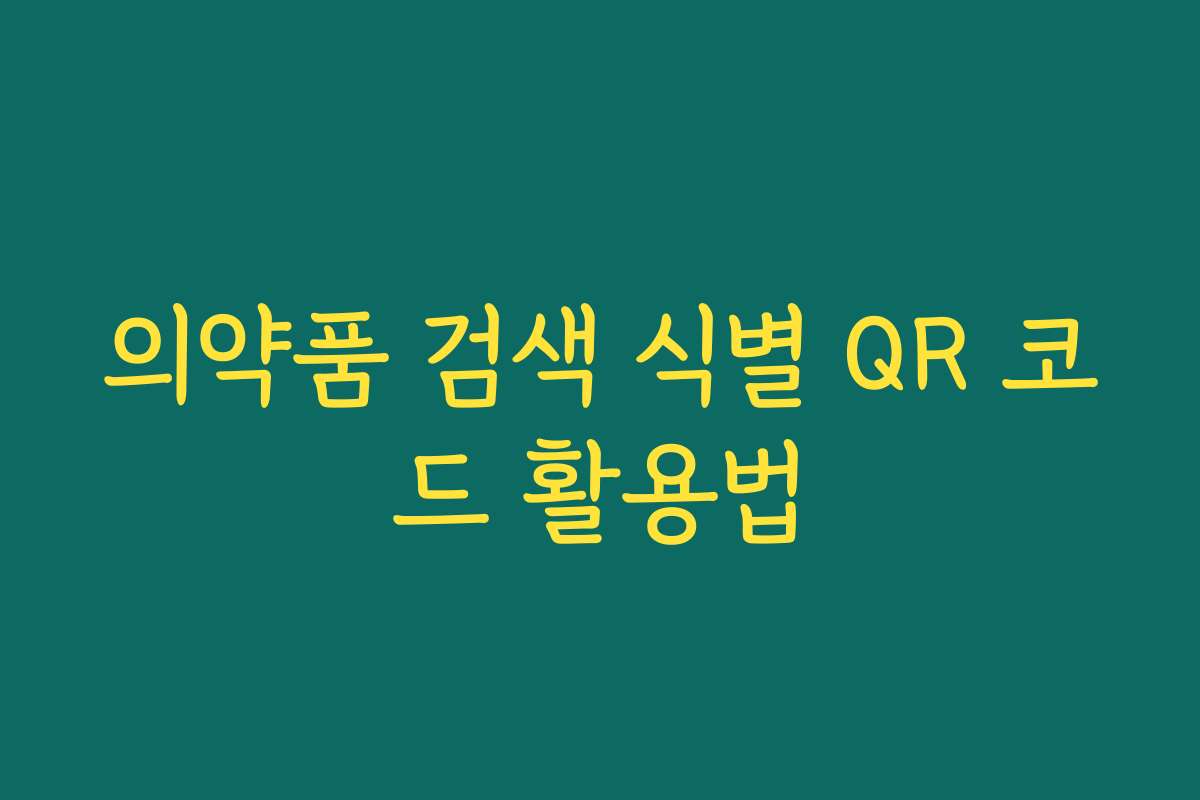 의약품 검색 식별 QR 코드 활용법 의약품 검색 식별 QR 코드 활용법