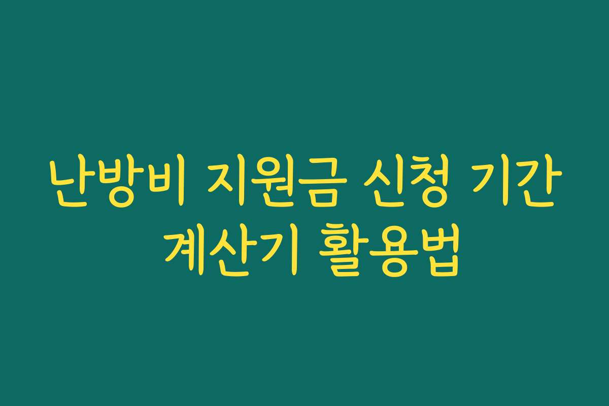 난방비 지원금 신청 기간 계산기 활용법