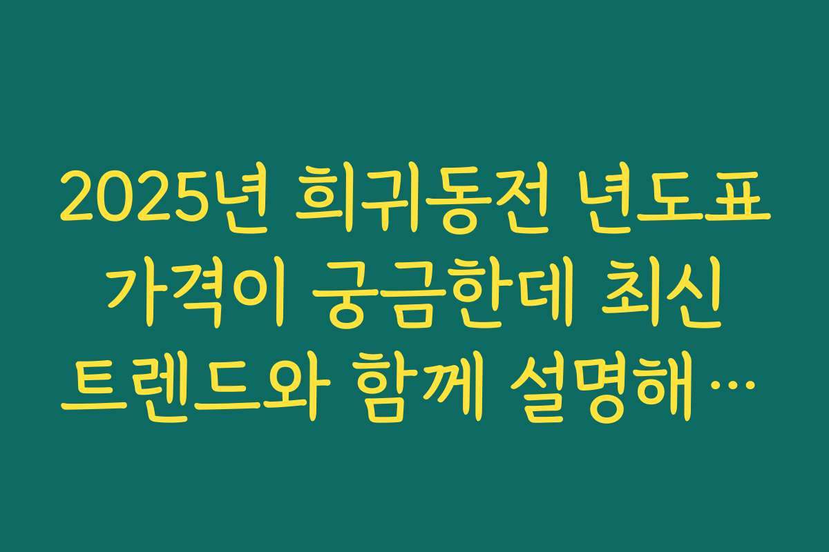 2025년 희귀동전 년도표 가격이 궁금한데 최신 트렌드와 함께 설명해 주세요
