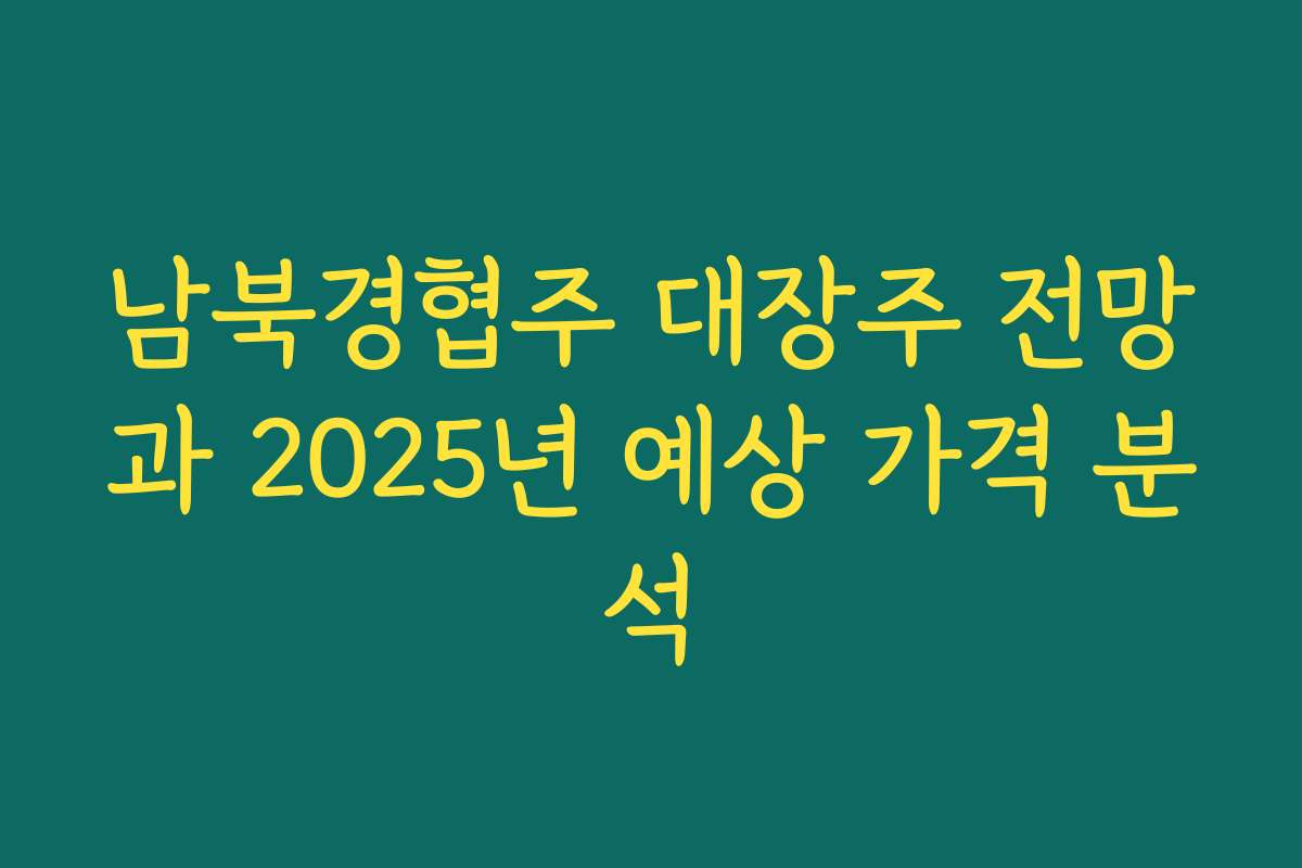 남북경협주 대장주 전망과 2025년 예상 가격 분석