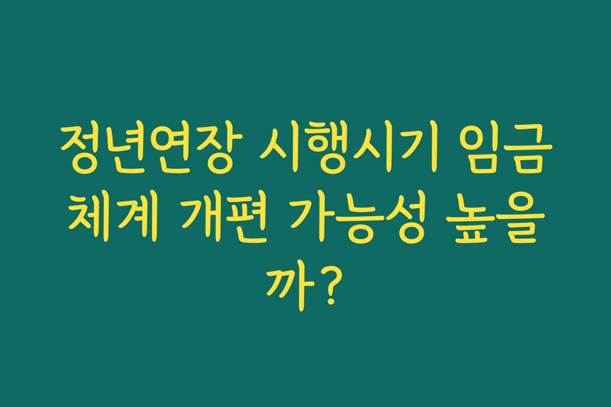 정년연장 시행시기 임금체계 개편 가능성 높을까? 정년연장 시행시기 임금체계 개편 가능성 높을까?