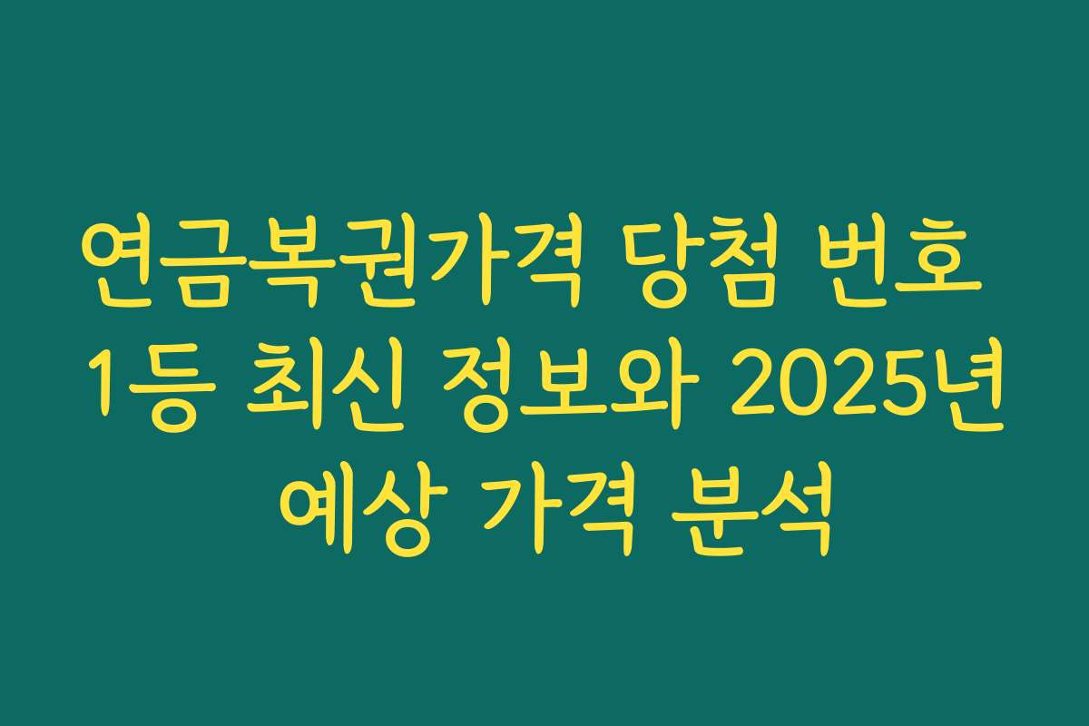 연금복권가격 당첨 번호 1등 최신 정보와 2025년 예상 가격 분석