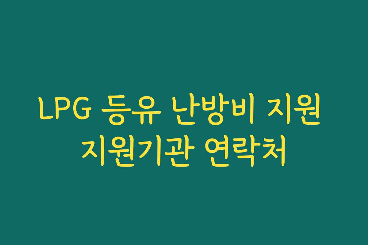LPG 등유 난방비 지원 지원기관 연락처 LPG 등유 난방비 지원 지원기관 연락처