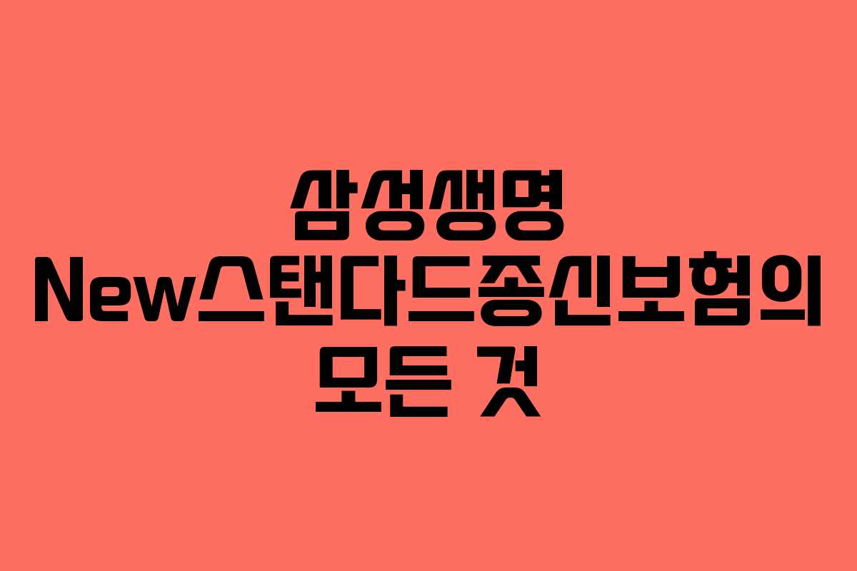삼성생명 New스탠다드종신보험의 모든 것 삼성생명 New스탠다드종신보험의 모든 것