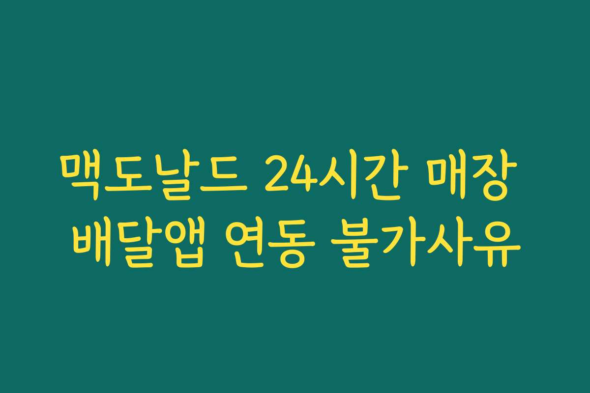 맥도날드 24시간 매장 배달앱 연동 불가사유 맥도날드 24시간 매장 배달앱 연동 불가사유