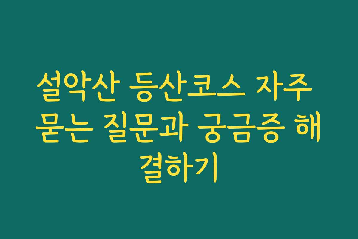 설악산 등산코스 자주 묻는 질문과 궁금증 해결하기
