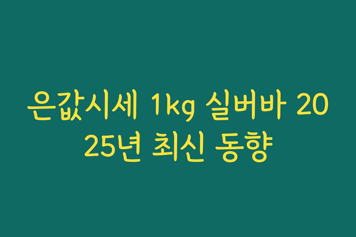 은값시세 1kg 실버바 2025년 최신 동향