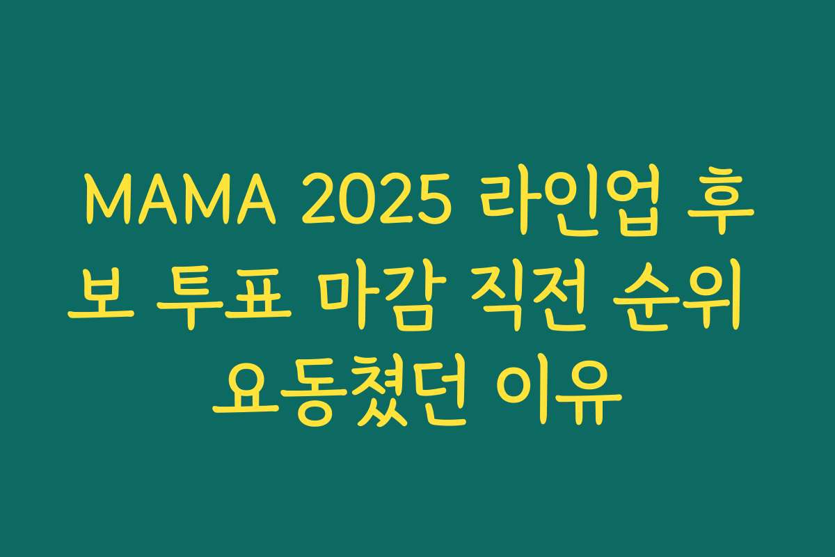 MAMA 2025 라인업 후보 투표 마감 직전 순위 요동쳤던 이유