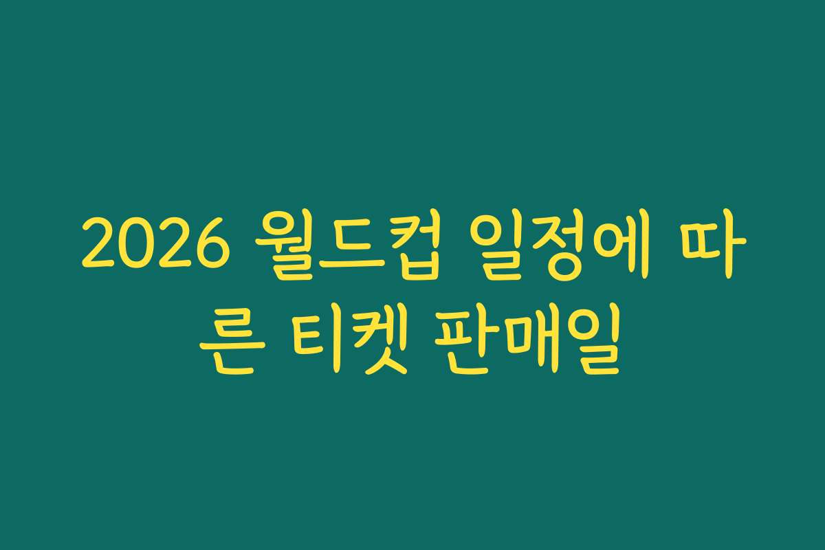 2026 월드컵 일정에 따른 티켓 판매일