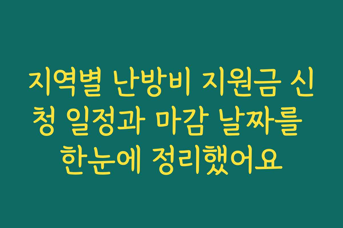 지역별 난방비 지원금 신청 일정과 마감 날짜를 한눈에 정리했어요