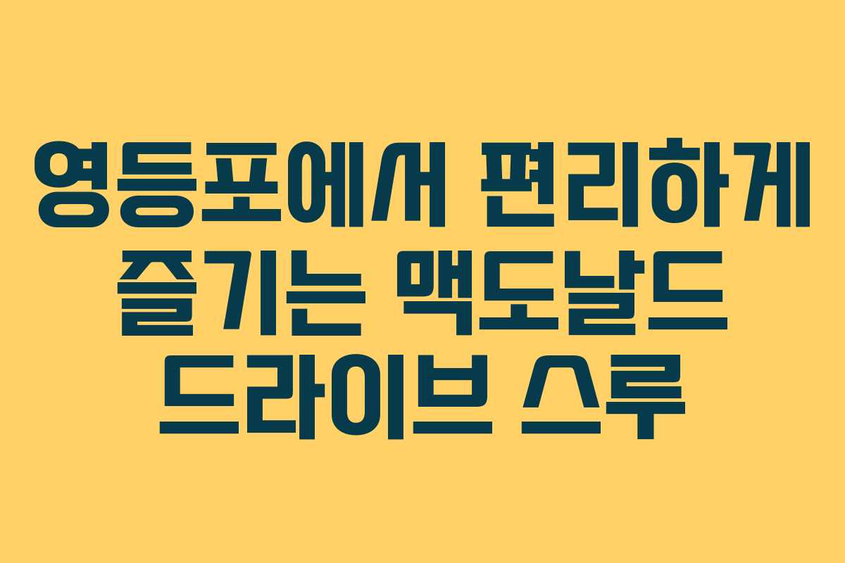 영등포에서 편리하게 즐기는 맥도날드 드라이브 스루 영등포에서 편리하게 즐기는 맥도날드 드라이브 스루