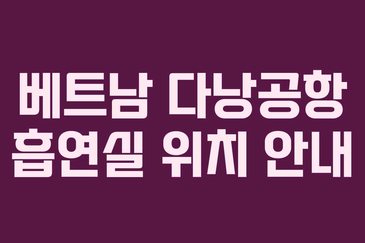베트남 다낭공항 흡연실 위치 안내 베트남 다낭공항 흡연실 위치 안내