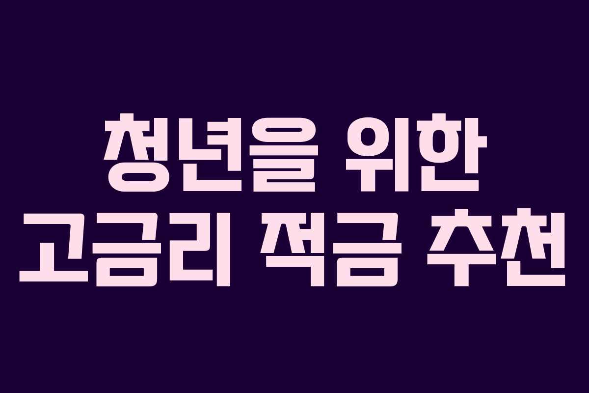 청년을 위한 고금리 적금 추천 청년을 위한 고금리 적금 추천