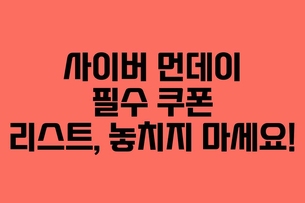사이버 먼데이 필수 쿠폰 리스트, 놓치지 마세요! 사이버 먼데이 필수 쿠폰 리스트, 놓치지 마세요!