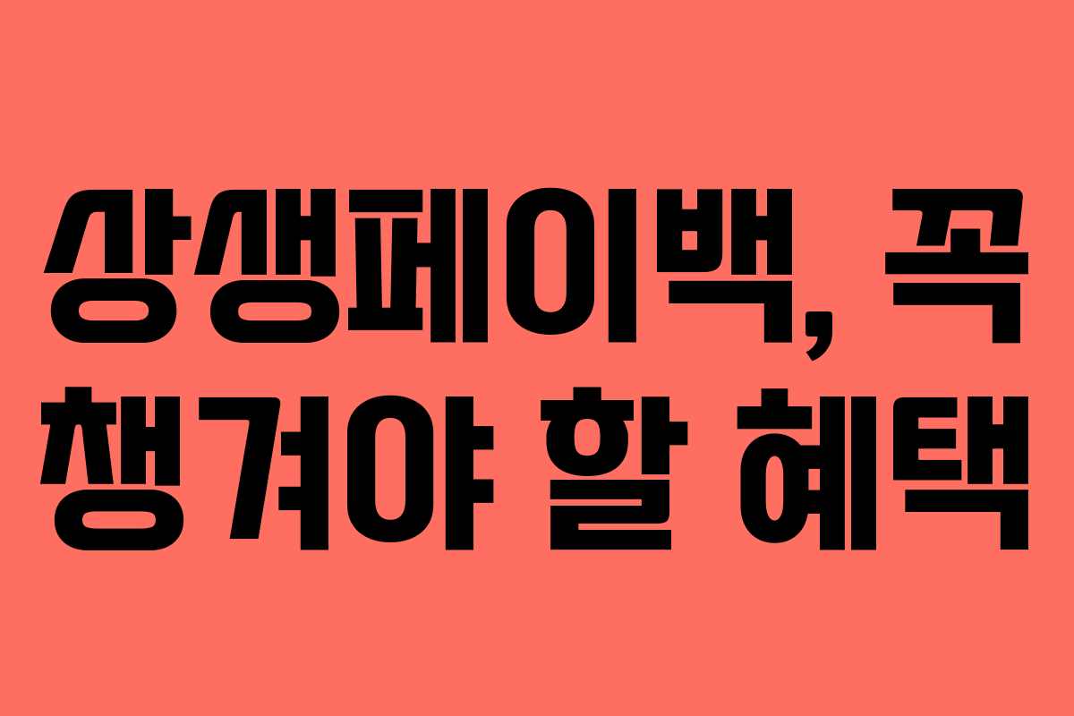 상생페이백, 꼭 챙겨야 할 혜택 상생페이백, 꼭 챙겨야 할 혜택