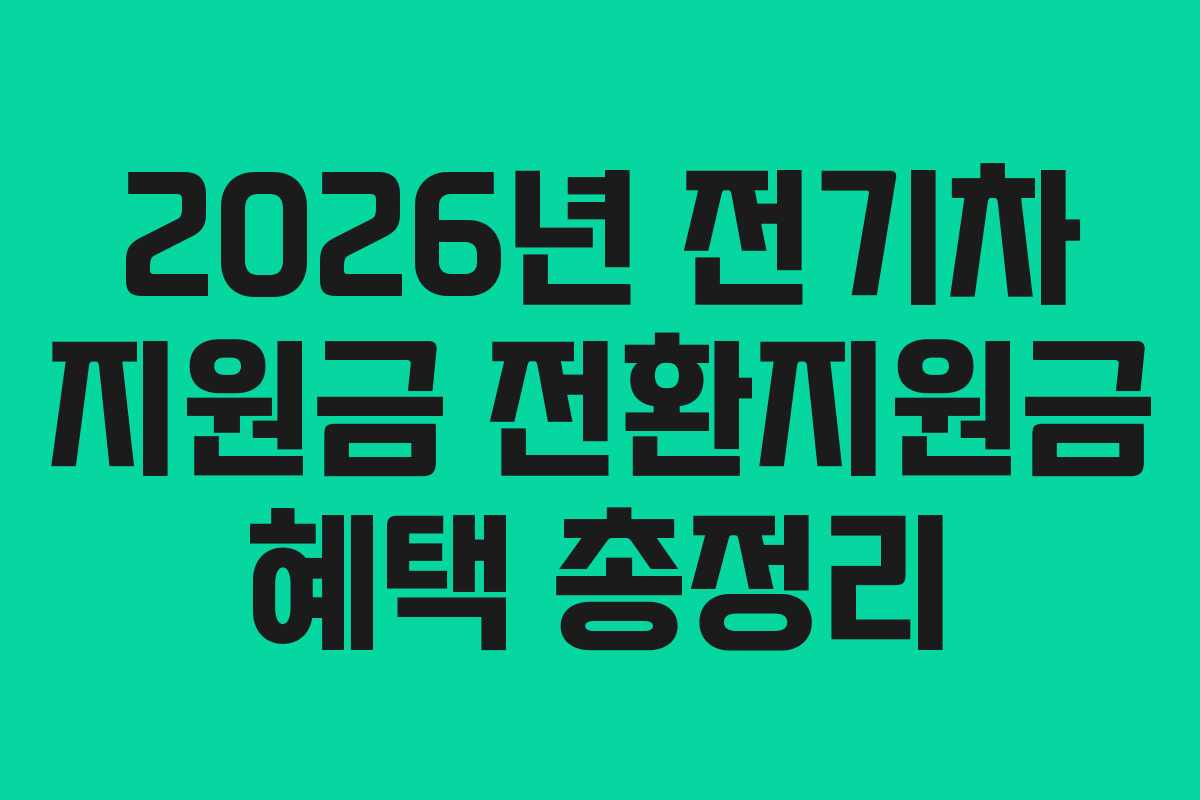 2026년 전기차 지원금 전환지원금 혜택 총정리