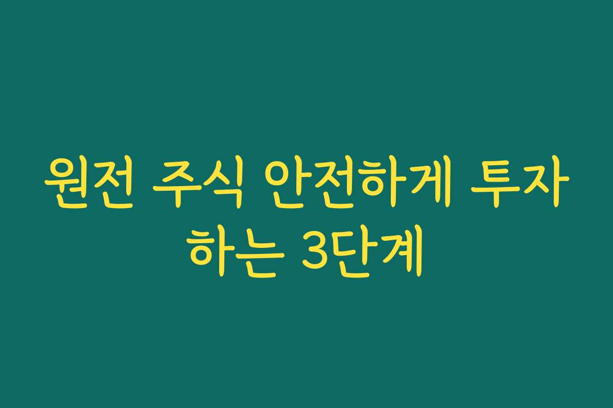 원전 주식 안전하게 투자하는 3단계