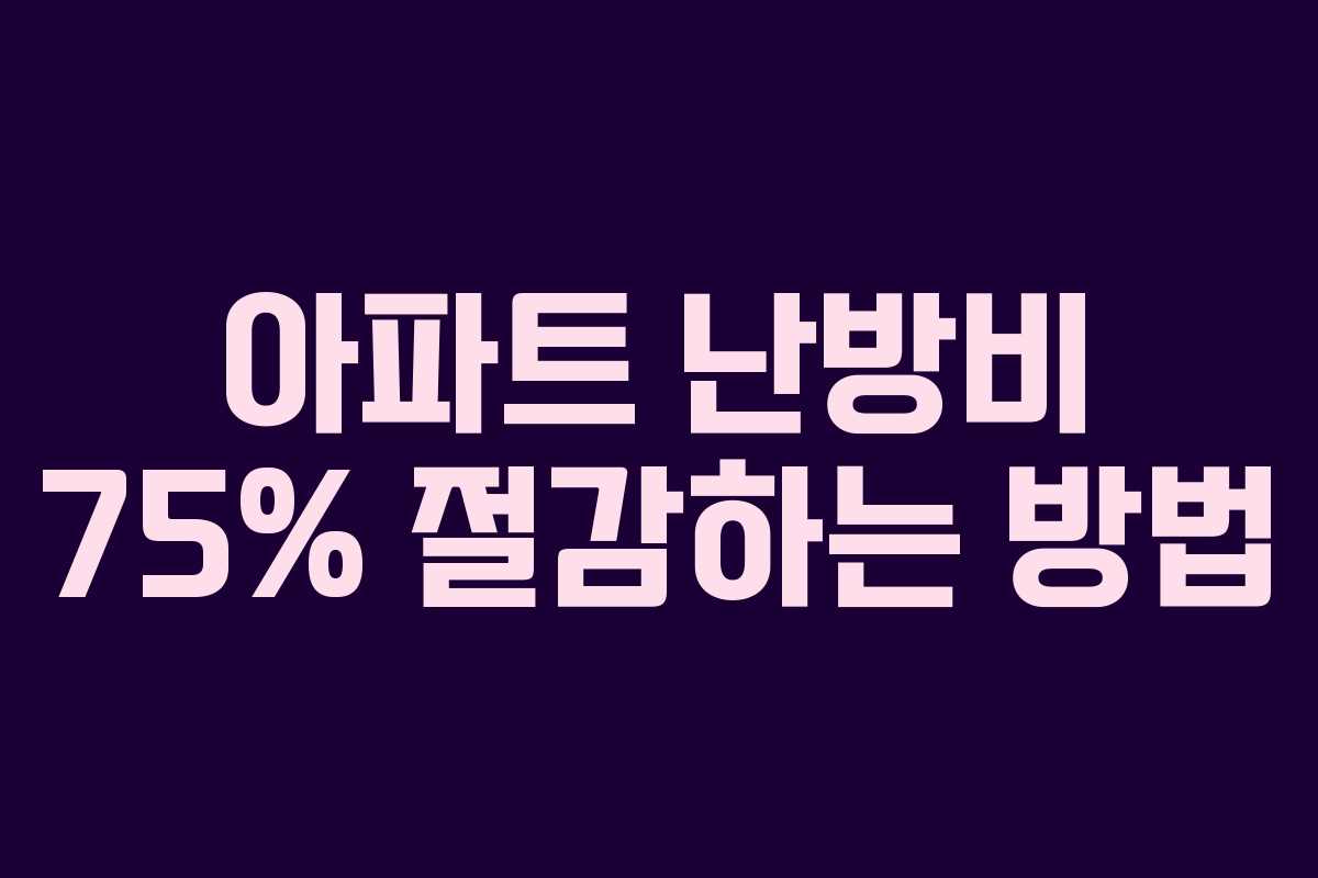 아파트 난방비 75% 절감하는 방법