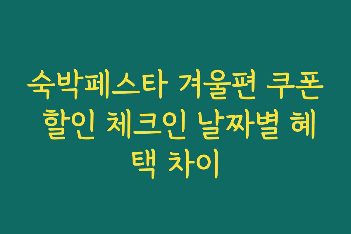 숙박페스타 겨울편 쿠폰 할인 체크인 날짜별 혜택 차이