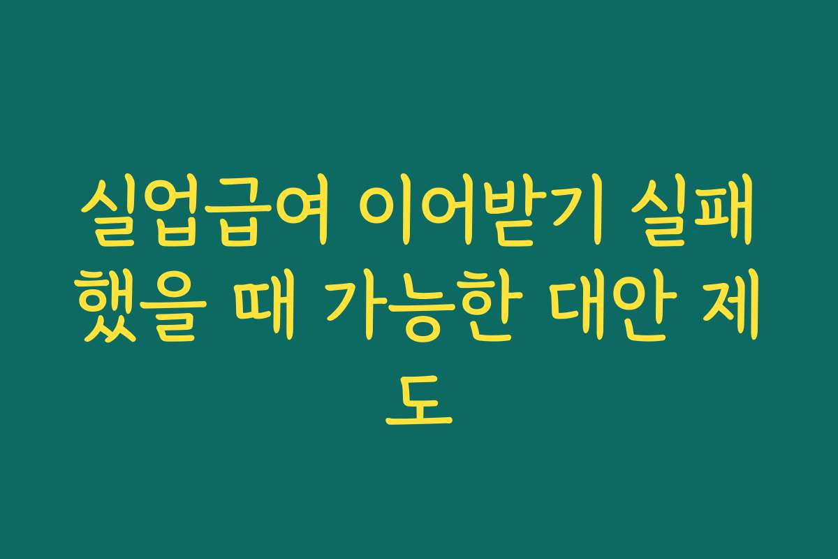 실업급여 이어받기 실패했을 때 가능한 대안 제도