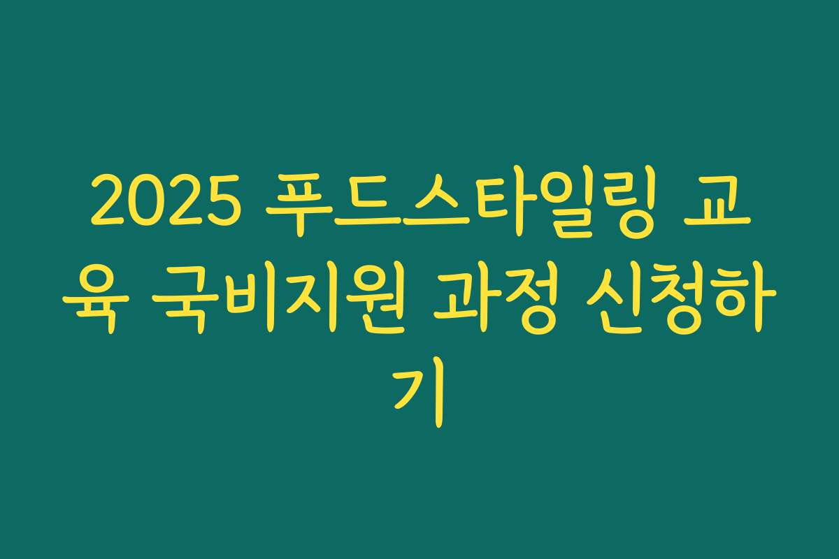 2025 푸드스타일링 교육 국비지원 과정 신청하기