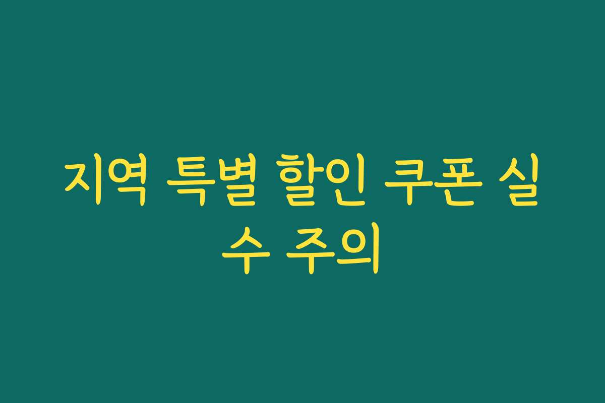 지역 특별 할인 쿠폰 실수 주의