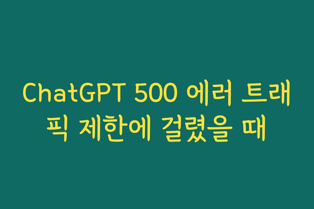 ChatGPT 500 에러 트래픽 제한에 걸렸을 때