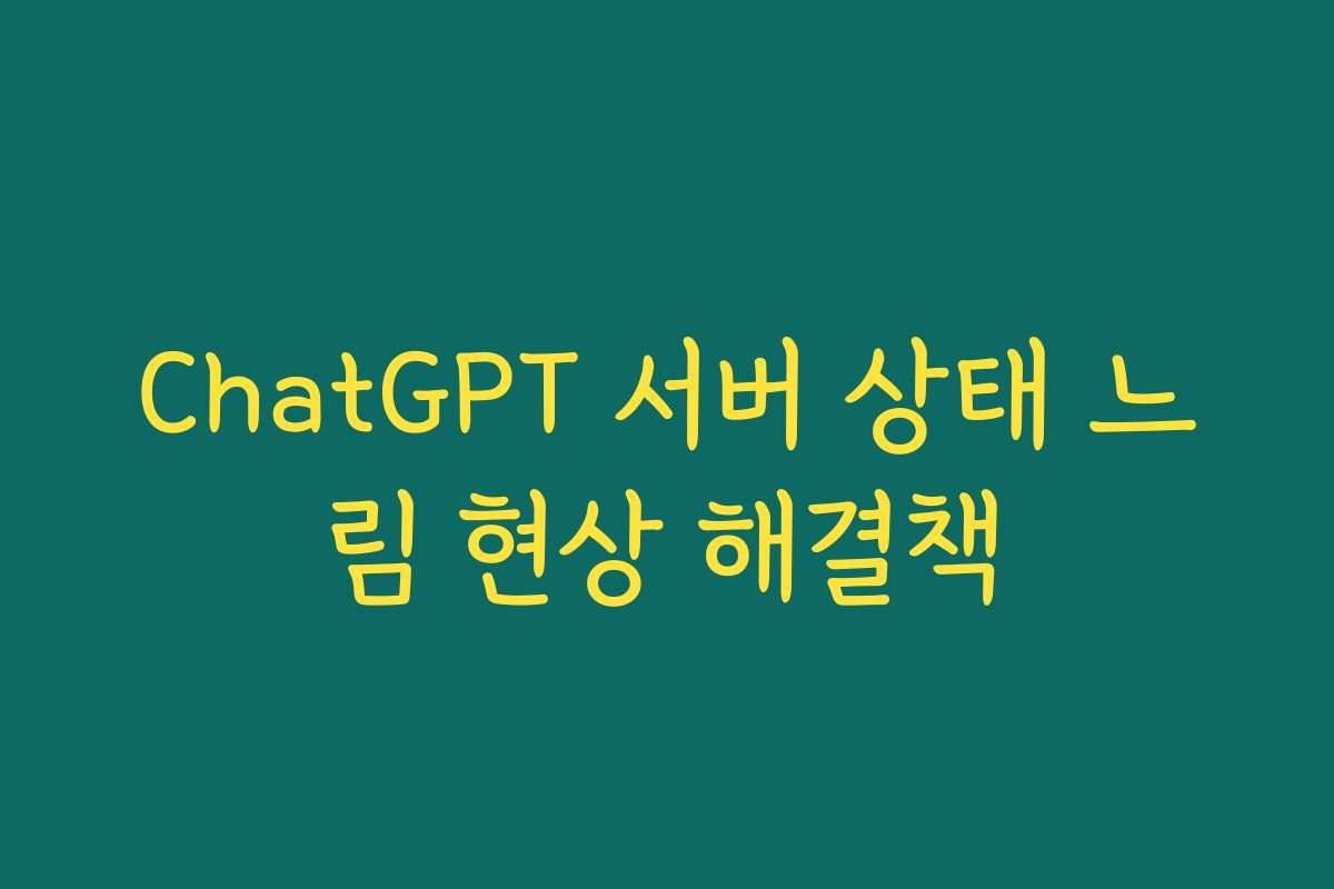 ChatGPT 서버 상태 느림 현상 해결책